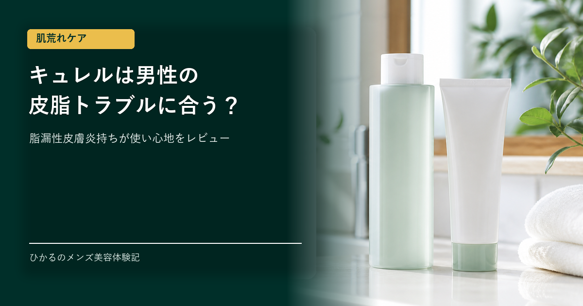 キュレル皮脂トラブルケアは男性の肌荒れにどう？脂漏性皮膚炎持ち30代の使い心地レビュー